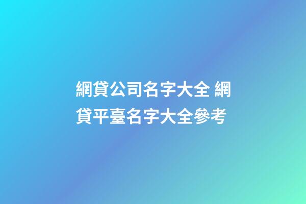 網貸公司名字大全 網貸平臺名字大全參考-第1張-公司起名-玄機派